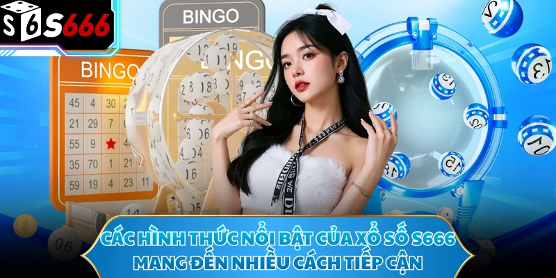 Các hình thức nổi bật của xổ số S666 mang đến nhiều cách tiếp cận