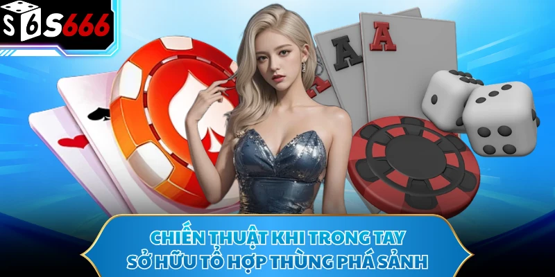 Chiến thuật khi trong tay sở hữu tổ hợp thùng phá sảnh