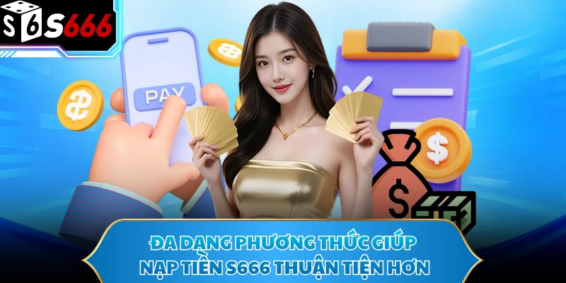 Đa dạng phương thức giúp nạp tiền S666 thuận tiện hơn