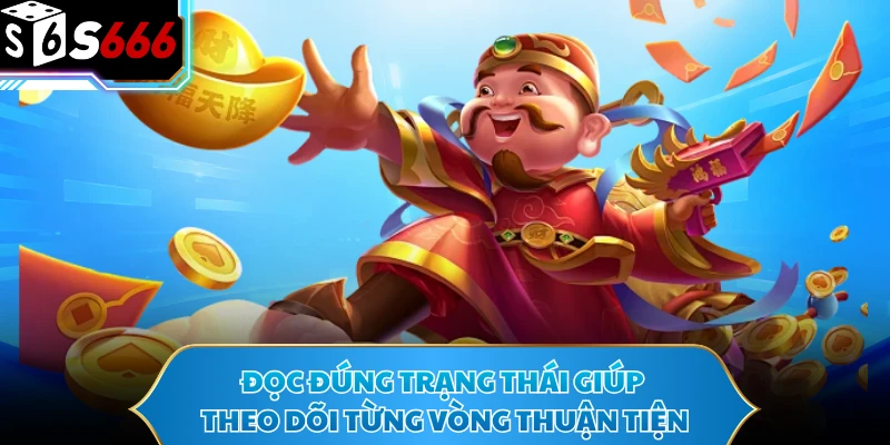 Đọc đúng trạng thái giúp theo dõi từng vòng thuận tiện