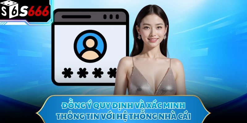 Đồng ý quy định và xác minh thông tin với hệ thống nhà cái 