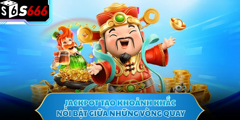 Jackpot tạo khoảnh khắc nổi bật giữa những vòng quay