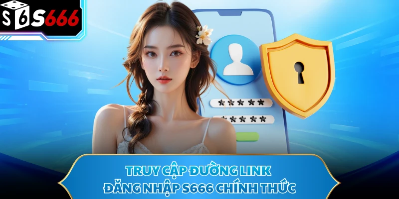 Truy cập đường link đăng nhập S666 chính thức